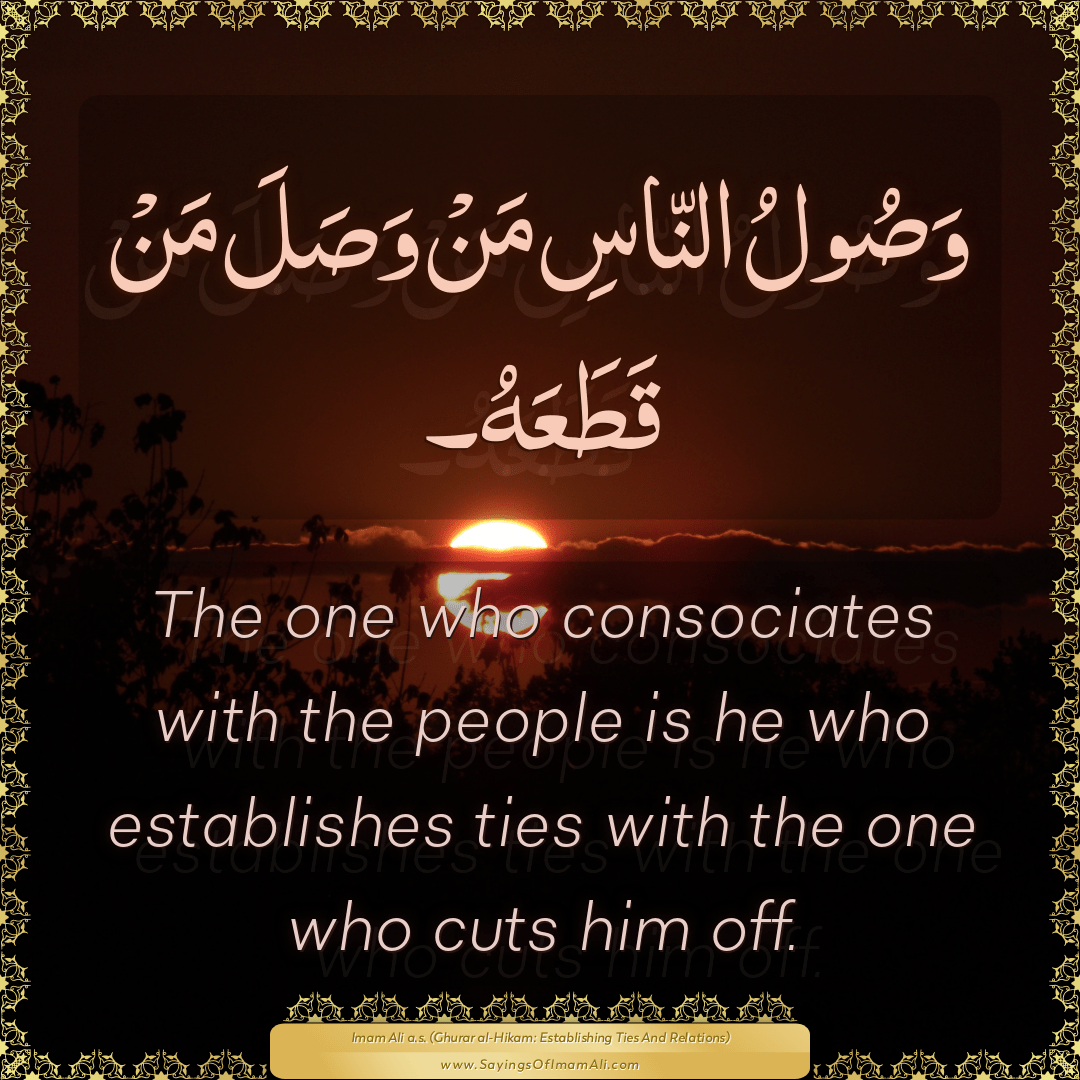 The one who consociates with the people is he who establishes ties with...